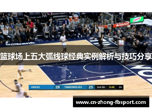 篮球场上五大弧线球经典实例解析与技巧分享 篮球场上五大弧线球经典实例解析与技巧分享