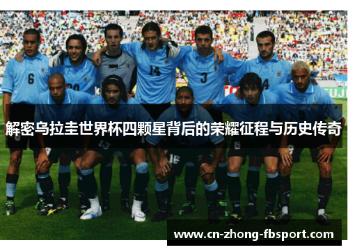 解密乌拉圭世界杯四颗星背后的荣耀征程与历史传奇 解密乌拉圭世界杯四颗星背后的荣耀征程与历史传奇