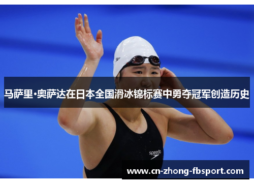 马萨里·奥萨达在日本全国滑冰锦标赛中勇夺冠军创造历史
