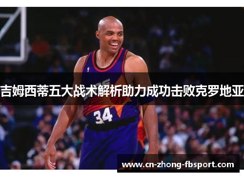 吉姆西蒂五大战术解析助力成功击败克罗地亚 吉姆西蒂五大战术解析助力成功击败克罗地亚