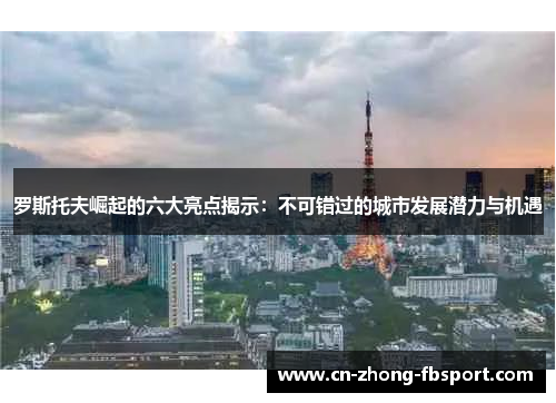 罗斯托夫崛起的六大亮点揭示：不可错过的城市发展潜力与机遇