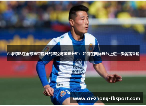 西甲球队在全球声誉提升的路径与策略分析:如何在国际舞台上进一步崭露头角 西甲球队在全球声誉提升的路径与策略分析:如何在国际舞台上进一步崭露头角