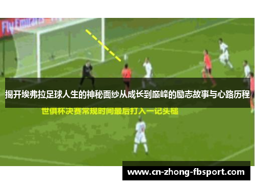 揭开埃弗拉足球人生的神秘面纱从成长到巅峰的励志故事与心路历程