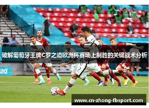 破解葡萄牙王牌C罗之道欧洲杯赛场上制胜的关键战术分析