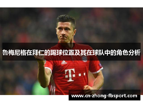 鲁梅尼格在拜仁的踢球位置及其在球队中的角色分析