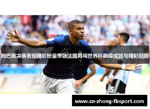 姆巴佩决赛表现精彩纷呈带领法国勇闯世界杯巅峰成就与精彩回顾 姆巴佩决赛表现精彩纷呈带领法国勇闯世界杯巅峰成就与精彩回顾