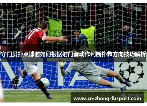 守门员扑点球时如何根据射门者动作判断扑救方向技巧解析