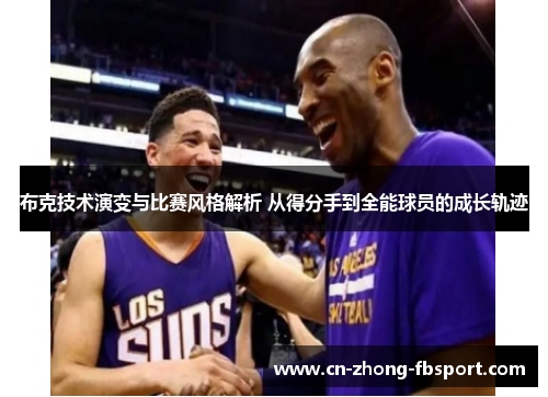 布克技术演变与比赛风格解析 从得分手到全能球员的成长轨迹