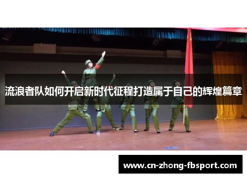 流浪者队如何开启新时代征程打造属于自己的辉煌篇章