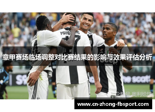 意甲赛场临场调整对比赛结果的影响与效果评估分析