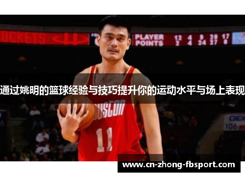 通过姚明的篮球经验与技巧提升你的运动水平与场上表现 通过姚明的篮球经验与技巧提升你的运动水平与场上表现